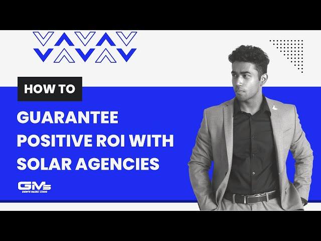 How To Guarantee Positive ROI With Solar Agencies - Growth Magnet Studio