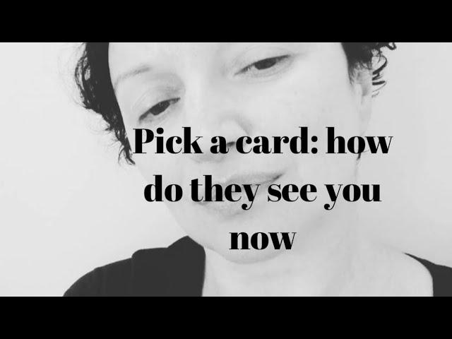 Pick a card: how do they see you now