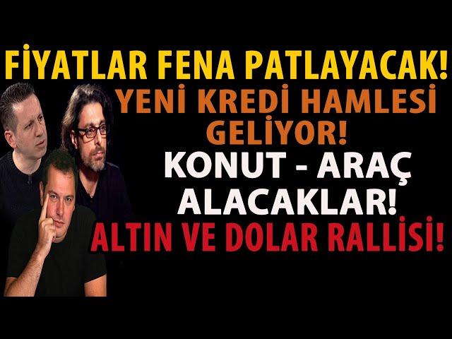 FİYATLAR FENA PATLAYACAK! YENİ KREDİ HAMLESİ GELİYOR! KONUT ARAÇ ALACAKLAR! ALTIN VE DOLAR RALLİSİ!