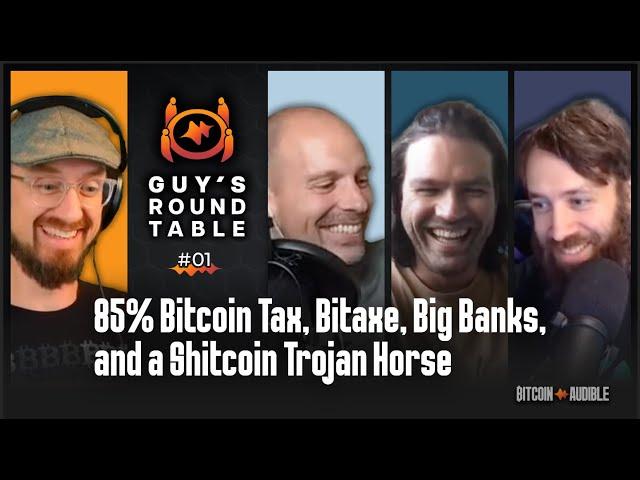 Guy's Roundtable_001 - 85% Bitcoin Tax, Bitaxe, Big Banks, and a Shitcoin Trojan Horse