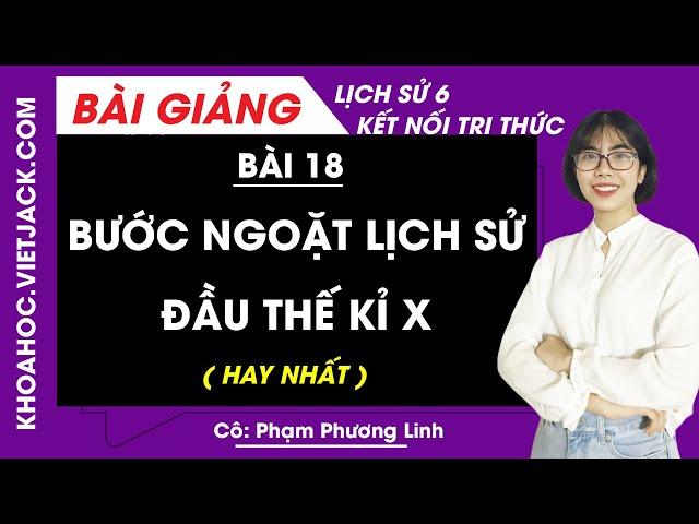 Lịch sử 6 Bài 18: Bước ngoặt lịch sử đầu thế kỉ X | Kết nối tri thức (HAY NHẤT)