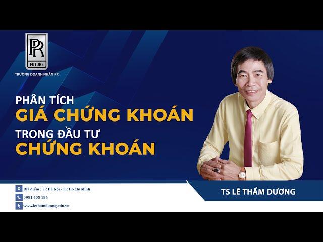 PHÂN TÍCH GIÁ CHỨNG KHOÁN TRONG ĐẦU TƯ CHỨNG KHOÁN | TS LÊ THẨM DƯƠNG MỚI NHẤT NĂM 2020