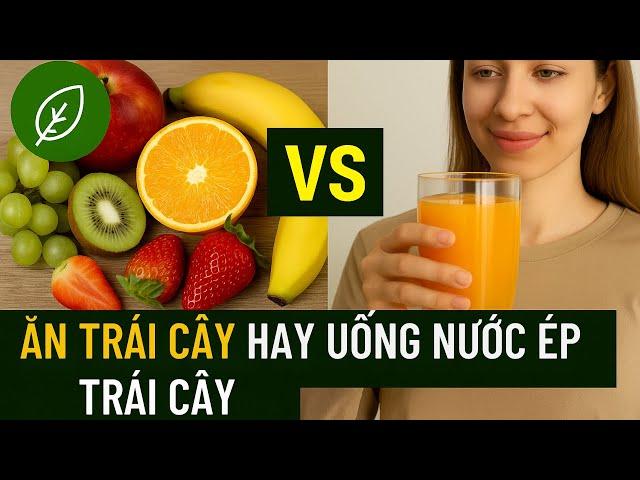 Bạn nên ăn trái cây hay uống nước ép trái cây?