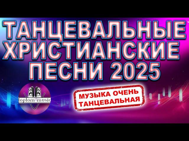 toptom music: ТАНЦЕВАЛЬНЫЕ ХРИСТИАНСКИЕ  ПЕСНИ 2025 ️️️