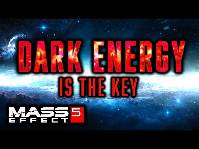 Dark Energy is the KEY to Mass Effect 5