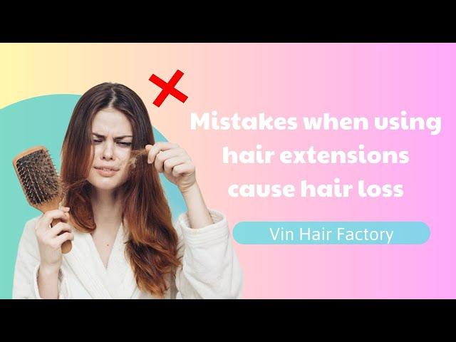 Mistakes when using hair extensions cause hair loss | Vin Hair Factory