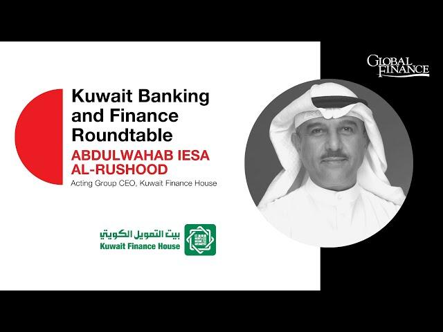 Kuwait Banking and Finance Roundtable: Abdulwahab Al-Rushood Acting Group CEO | Kuwait Finance House