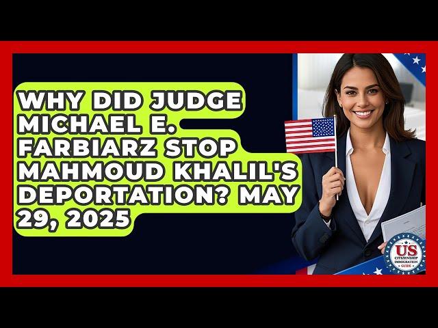 Why Did Judge Michael E. Farbiarz Stop Mahmoud Khalil's Deportation? May 29, 2025