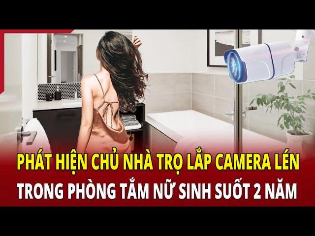 Phát hiện chủ nhà trọ lắp camera lén trong phòng tắm nữ sinh suốt 2 năm | Báo Thanh Hóa