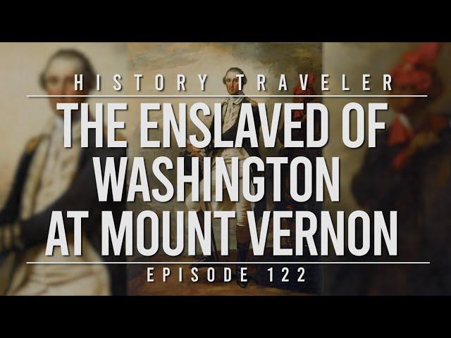 The Enslaved of Washington at Mount Vernon | History Traveler Episode 122