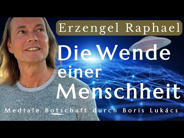 Die Wende einer Menschheit| Mediale Botschaft | Erzengel Raphael | Boris Lukács