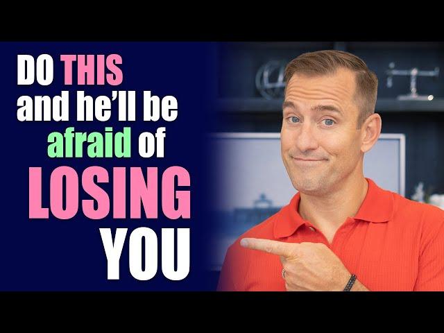 Do This, and He'll Be Afraid of LOSING You | Relationship Advice for Women by Mat Boggs