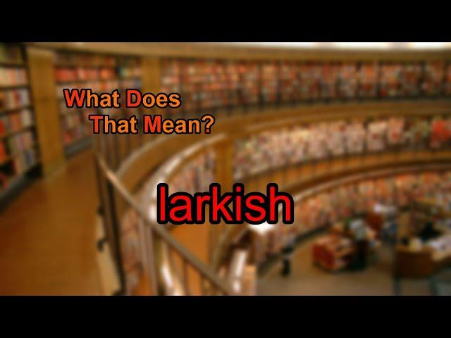 What does larkish mean?