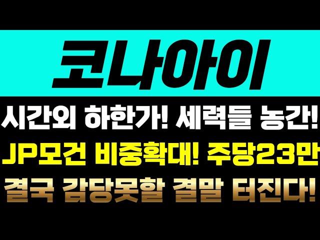 [코나아이 주가전망] 시간외 하한가! 세력들 농간! JP모건 비중확대! 주당 23만! 결국 감당못할 결말 터진다!
