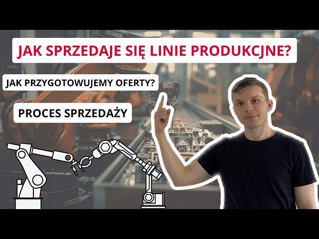 Jak SPRZEDAJE się Linie PRODUKCYJNE? Proces Sprzedażowy Robotów | Automatyzacja w Produkcji