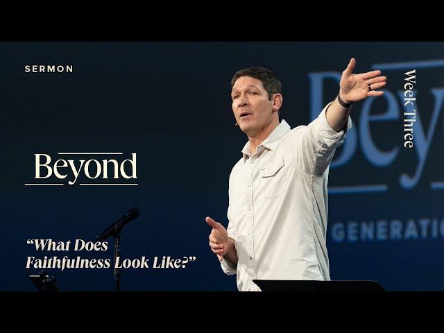 What Does Faithfulness Look Like? – Beyond – Week 3 – Sermon – Matt Chandler – 2/18/24