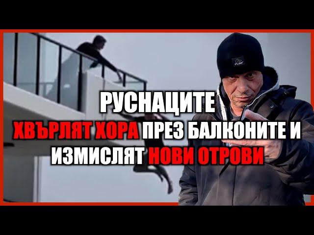 "РУСНАЦИТЕ ХВЪРЛЯТ ХОРА ПРЕЗ БАЛКОНИТЕ И ИЗМИСЛЯТ НОВИ ОТРОВИ"