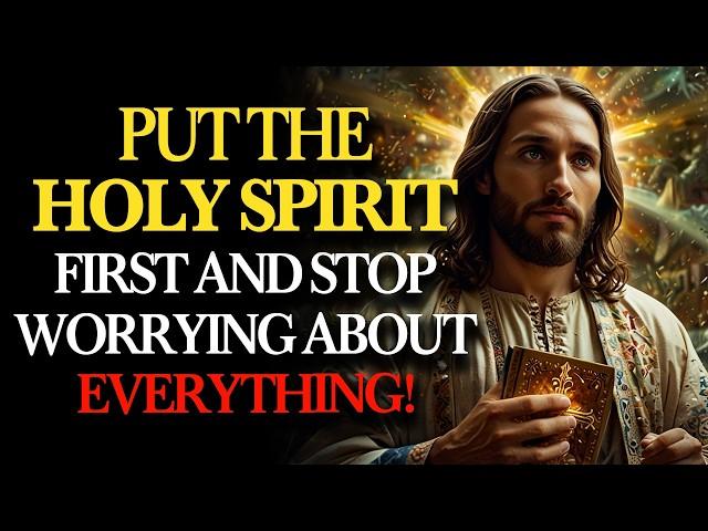 Put the Holy Spirit First: Stop Worrying About Everything, Trust God | Holy Fire