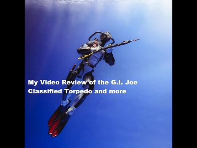My Video Review of the G I Joe Classified Torpedo and more