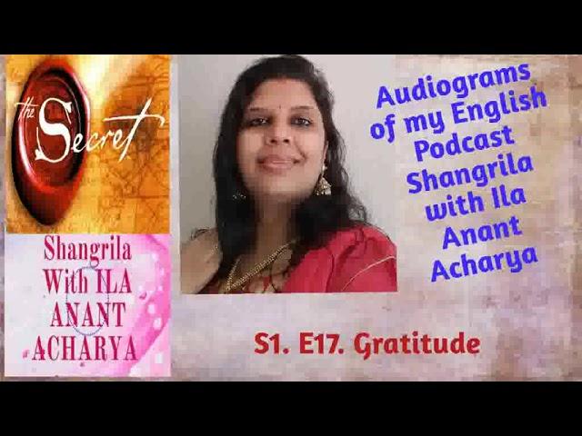 S1.E17. Gratitude. Audiogram of my Podcast Shangrila with Ila Anant Acharya in English Language.