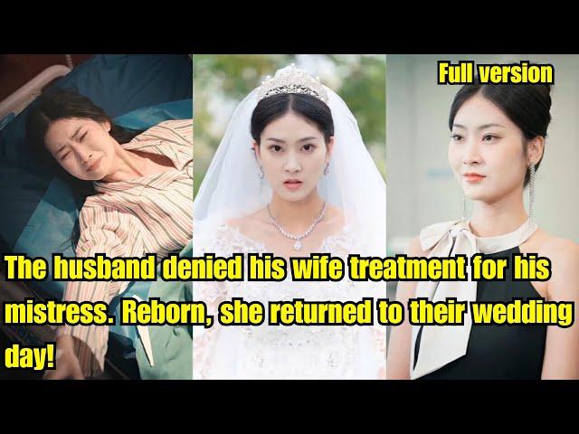 The husband denied his wife treatment for his mistress. Reborn, she returned to their wedding day!