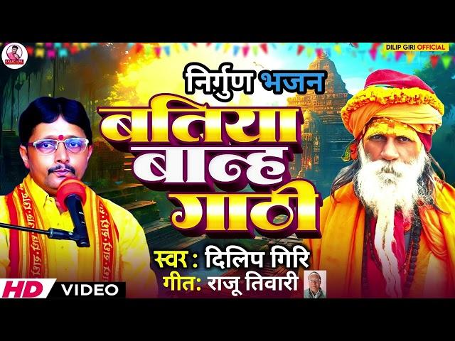 Nirgun Bhajan||बतिया बांहs गाठी |Batiya Banha Gathi || Dilip Giri|| Bhojpuri nirgun bhajan