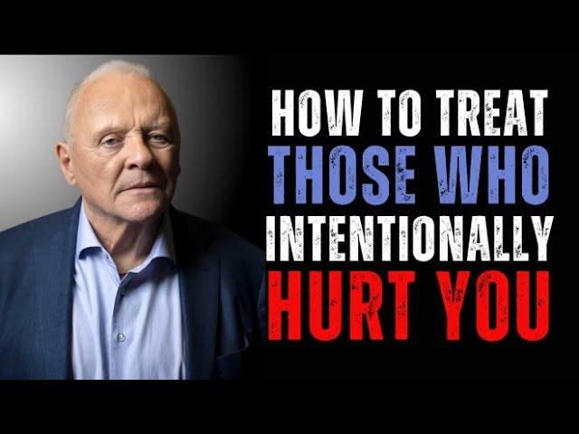 "HOW TO TREAT THOSE WHO INTENTIONALLY HURT YOU" || ANTHONY HOPKINS POWERFUL SPEECH