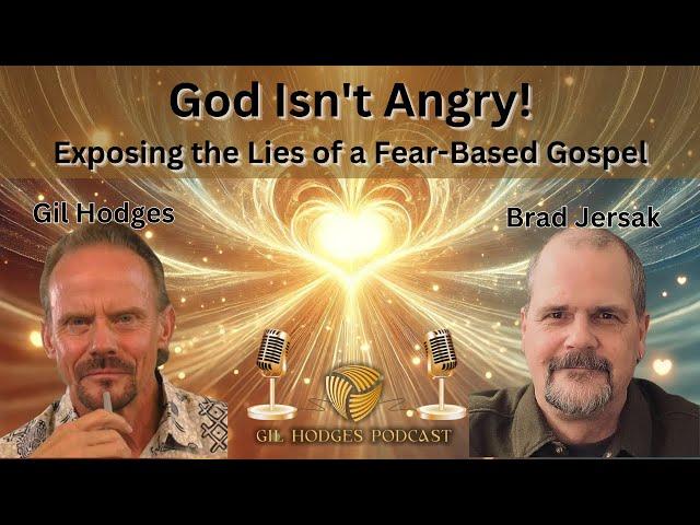 God Isn't Angry: Exposing the Lies of a Fear-Based Gospel | Gil Hodges Podcast with Brad Jersak