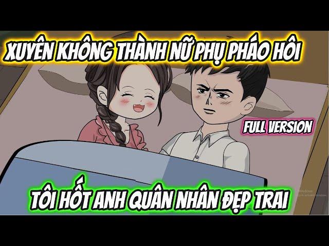 Xuyên Không Thành Nữ Phụ Pháo Hôi Tôi Hốt Anh Quân Nhân Đẹp Trai Full Version