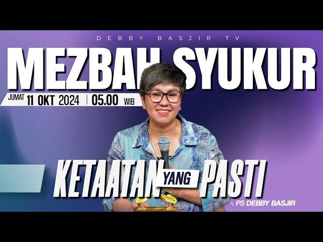 MEZBAH SYUKUR JUMAT 11 OKT 2024 - PK 05.00 | "KETAATAN YANG PASTI" - PS. DEBBY BASJIR