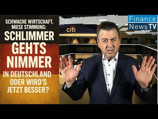 Schwache Wirtschaft, miese Stimmung: Schlimmer gehts nimmer in Deutschland oder wird´s jetzt besser?