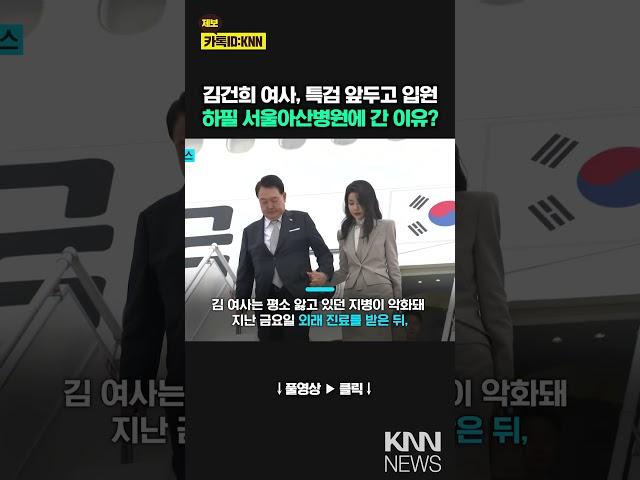 사저에서 14.6km 거리인데… 김건희, 아산병원 입원한 이유? / KNN