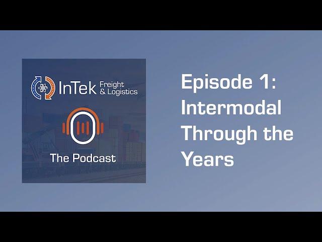 Intermodal Through the Years - InTek Freight & Logistics: The Podcast - Episode 1