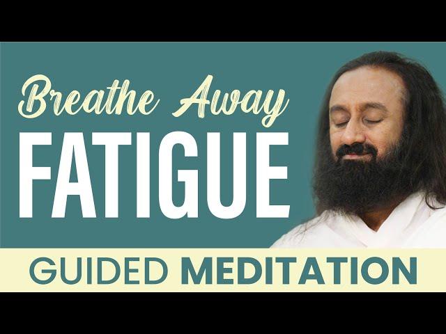 Breathe Away Fatigue | Guided Meditation | Gurudev