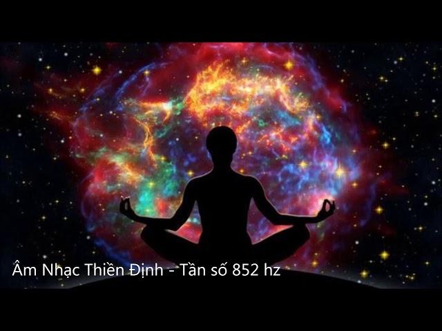 ÂM NHẠC THIỀN ĐỊNH - SOLFEGGIO TẦN SỐ 852 Hz : ĐÁNH THỨC SỨC MẠNH BÊN TRONG CƠ THỂ