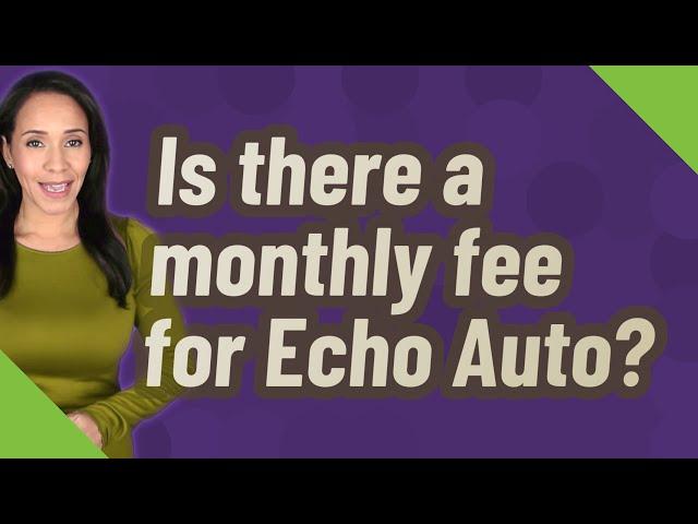 Is there a monthly fee for Echo Auto?