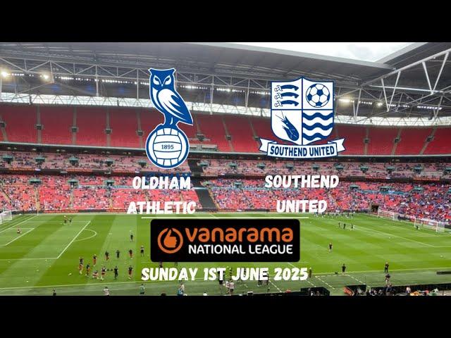 NATIONAL LEAGUE PLAY OFF FINAL 2025 - Oldham Athletic 3-2 Southend United AET 01/06/2025