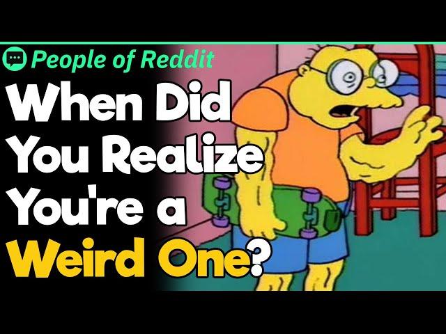 When Did You Realize You're a Weird One?