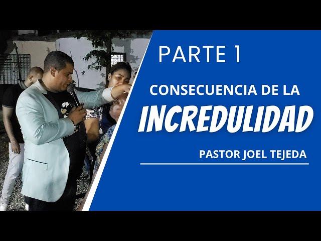 PASTOR JOEL TEJEDA | CONSECUENCIA DE LA INCREDULIDAD | BUENAS NUEVAS BELLAS COLINAS | 1ERA PARTE