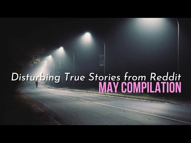 True Disturbing Reddit Posts Compilation - May '23 edition