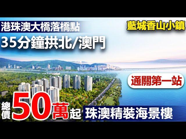 【大灣區睇樓團】通關第一站,珠澳精裝海景樓 #香山小鎮 | 總價50萬起，70年純住宅，超600畝原生態小鎮 | 35分鐘到拱北關口/澳門/港珠澳大橋關口 | #中山樓盤#中山睇樓團