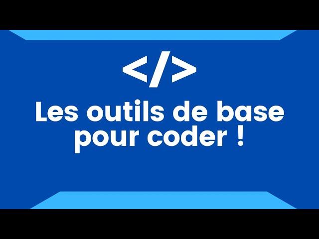 Les outils dont vous avez besoin pour coder !