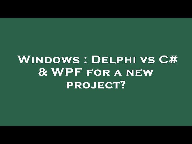 Windows : Delphi vs C# & WPF for a new project?