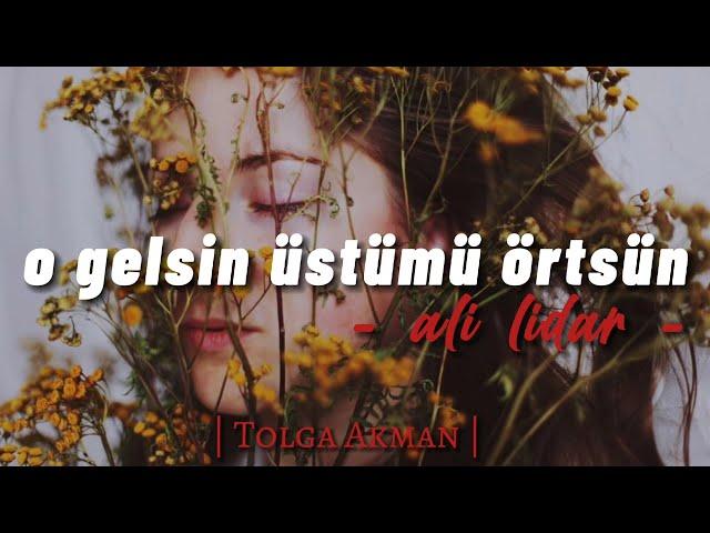 Ali Lidar - O Gelsin Üstümü Örtsün (ŞİİR)