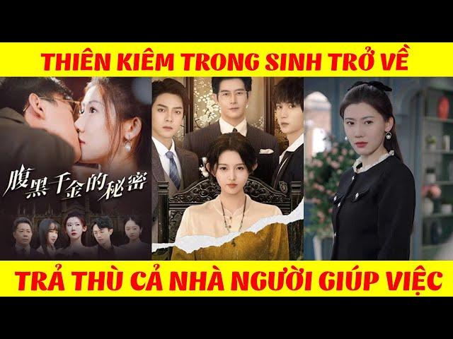 Thiên Kim Trọng Sinh Trở Về Trả Thù Cả Nhà Người Giúp Việc │ Bí Ẩn Hoa Hồng Đen  │ Full Version