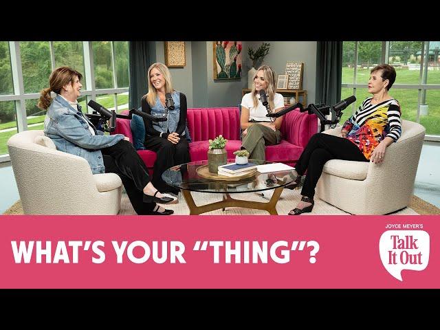 What’s Your “Thing”? | Joyce Meyer's Talk It Out Podcast | Episode 147