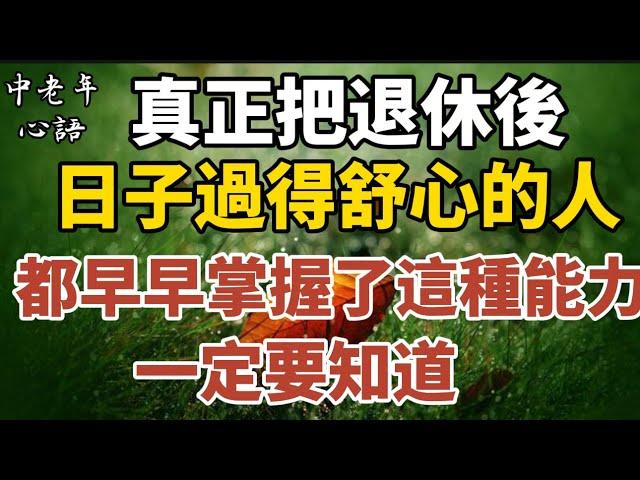 真正把退休後日子過得舒心的人，都早早掌握了這種能力!一定要知道！【中老年心語】#養老 #幸福#人生 #晚年幸福 #深夜#讀書 #養生 #佛 #為人處世#哲理