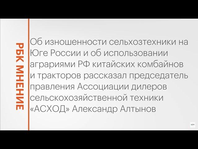 Обновление автопарка аграриев Юга и китайская сельхозтехника на рынке РФ || РБК Мнение