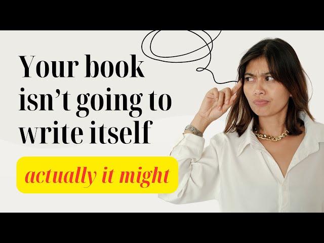 Your book isn't going to write itself–actually it might