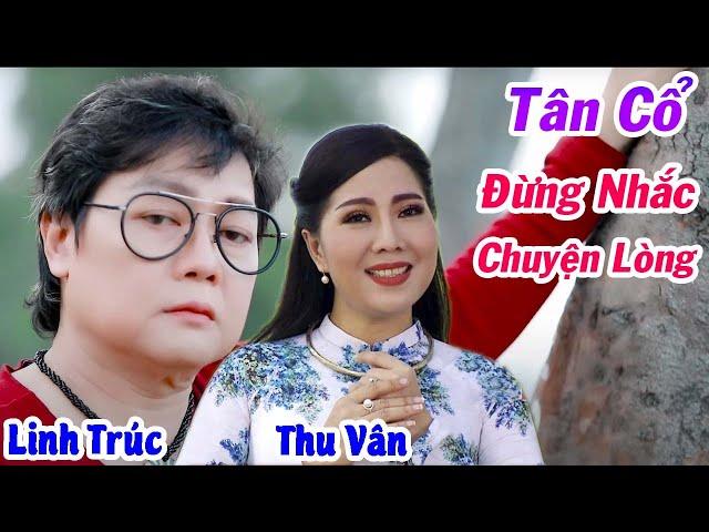 Tân Cổ Đừng Nhắc Chuyện Lòng - NS Linh Trúc ft NSƯT Thu Vân